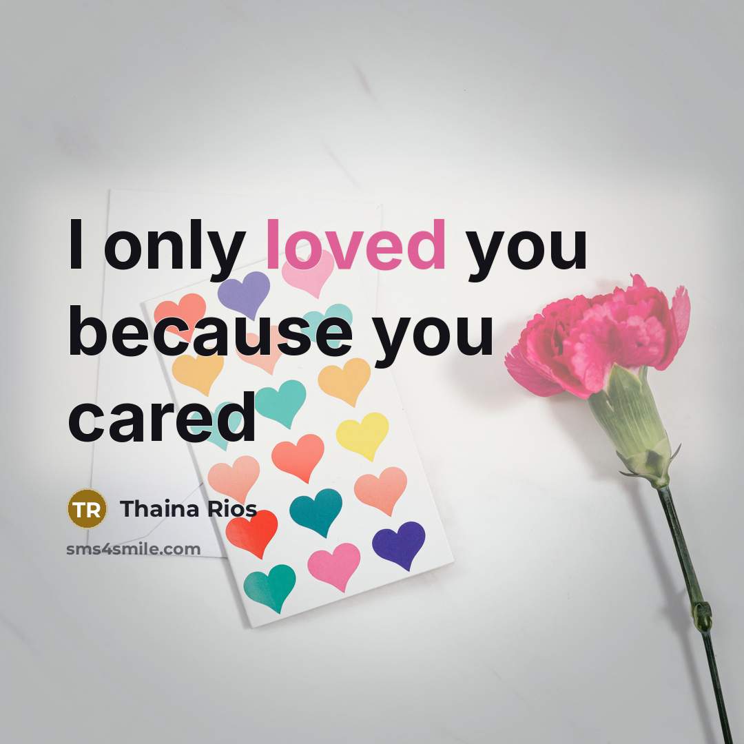 “I only loved you because you cared” quote by Thaina Rios