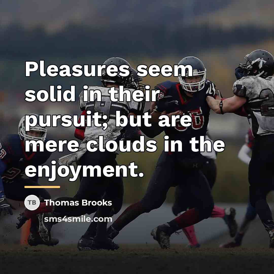 “Pleasures seem solid in their pursuit; but are mere clouds…” quote by Thomas Brooks