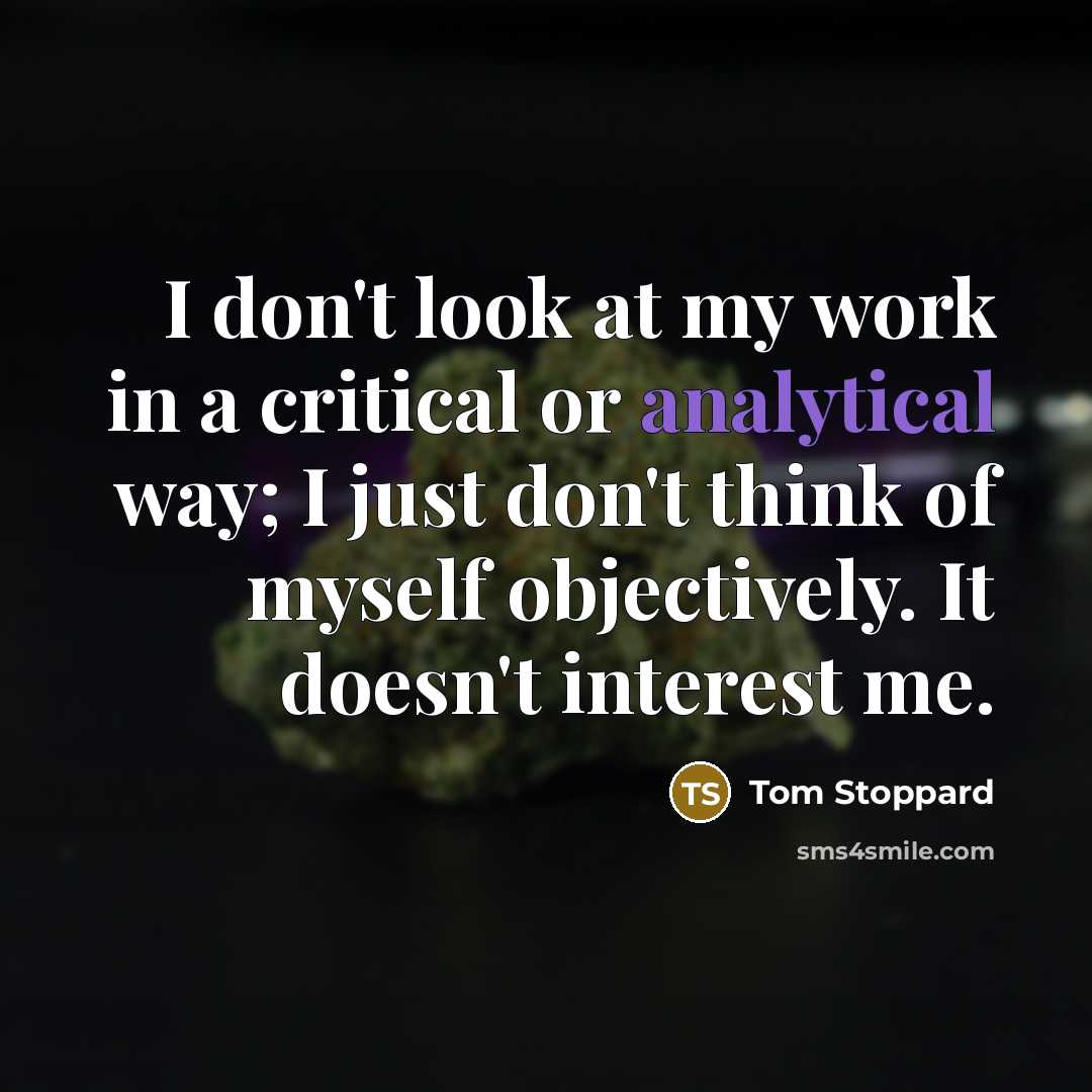 “I don't look at my work in a critical or…” quote by Tom Stoppard