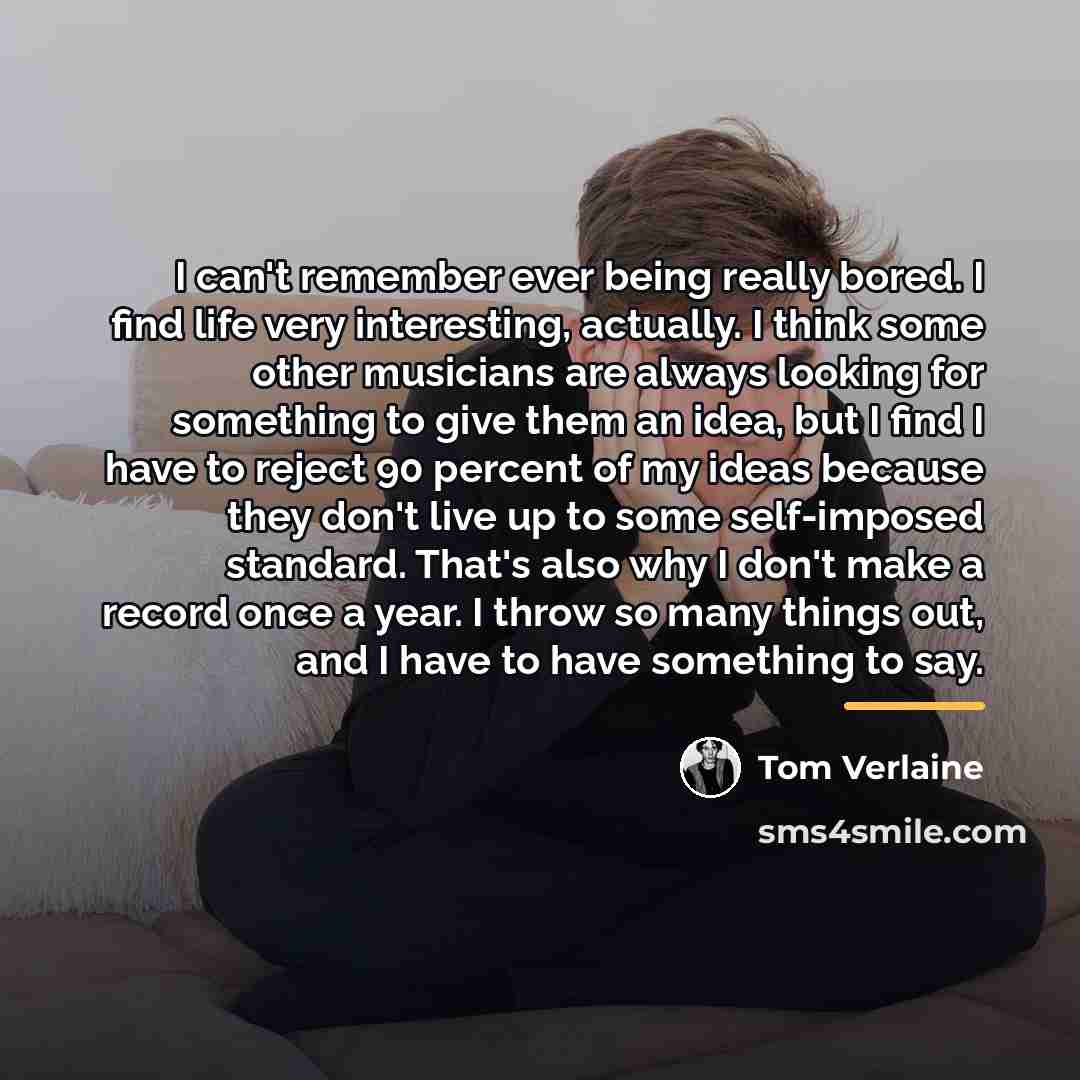 “I can't remember ever being really bored. I find life…” quote by Tom Verlaine
