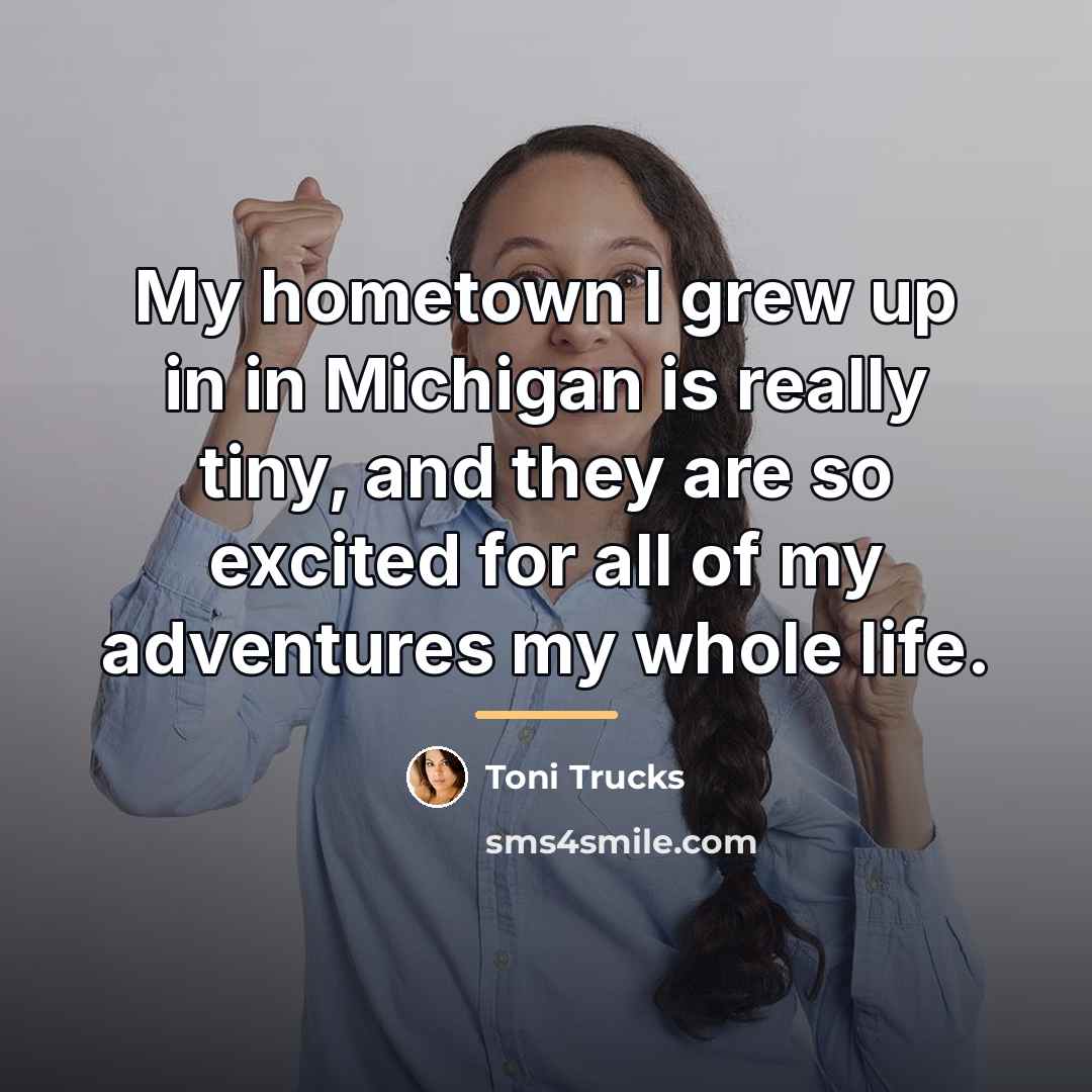 “My hometown I grew up in in Michigan is really…” quote by Toni Trucks