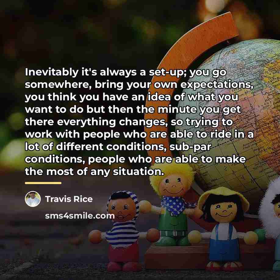 “Inevitably it's always a set-up; you go somewhere, bring your…” quote by Travis Rice