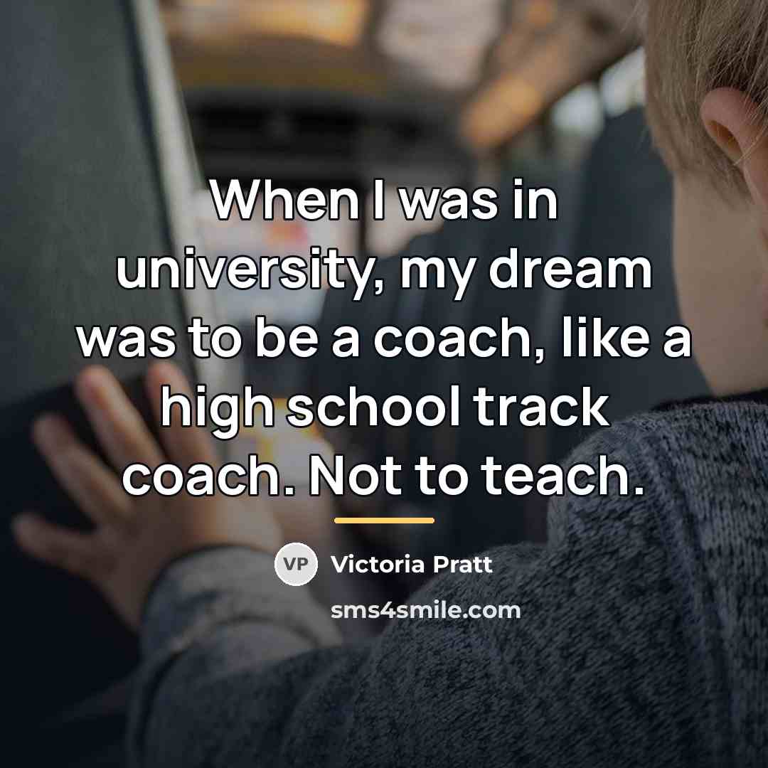 “When I was in university, my dream was to be…” quote by Victoria Pratt