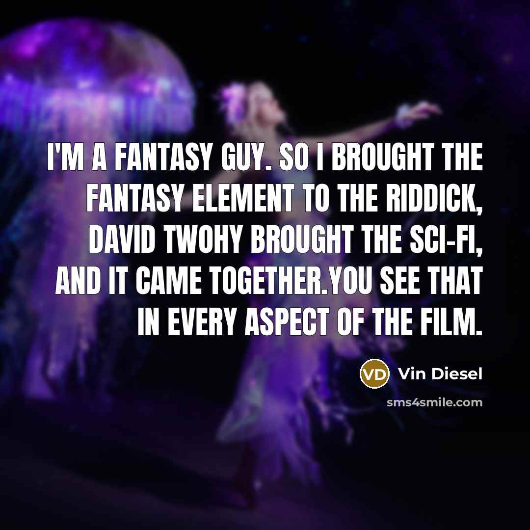 “I'm a fantasy guy. So I brought the fantasy element…” quote by Vin Diesel