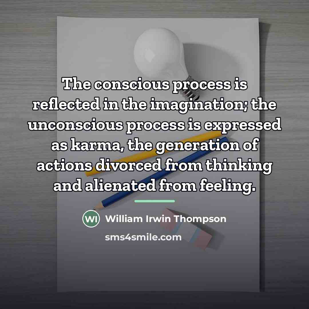“The conscious process is reflected in the imagination; the unconscious…” quote by William Irwin Thompson