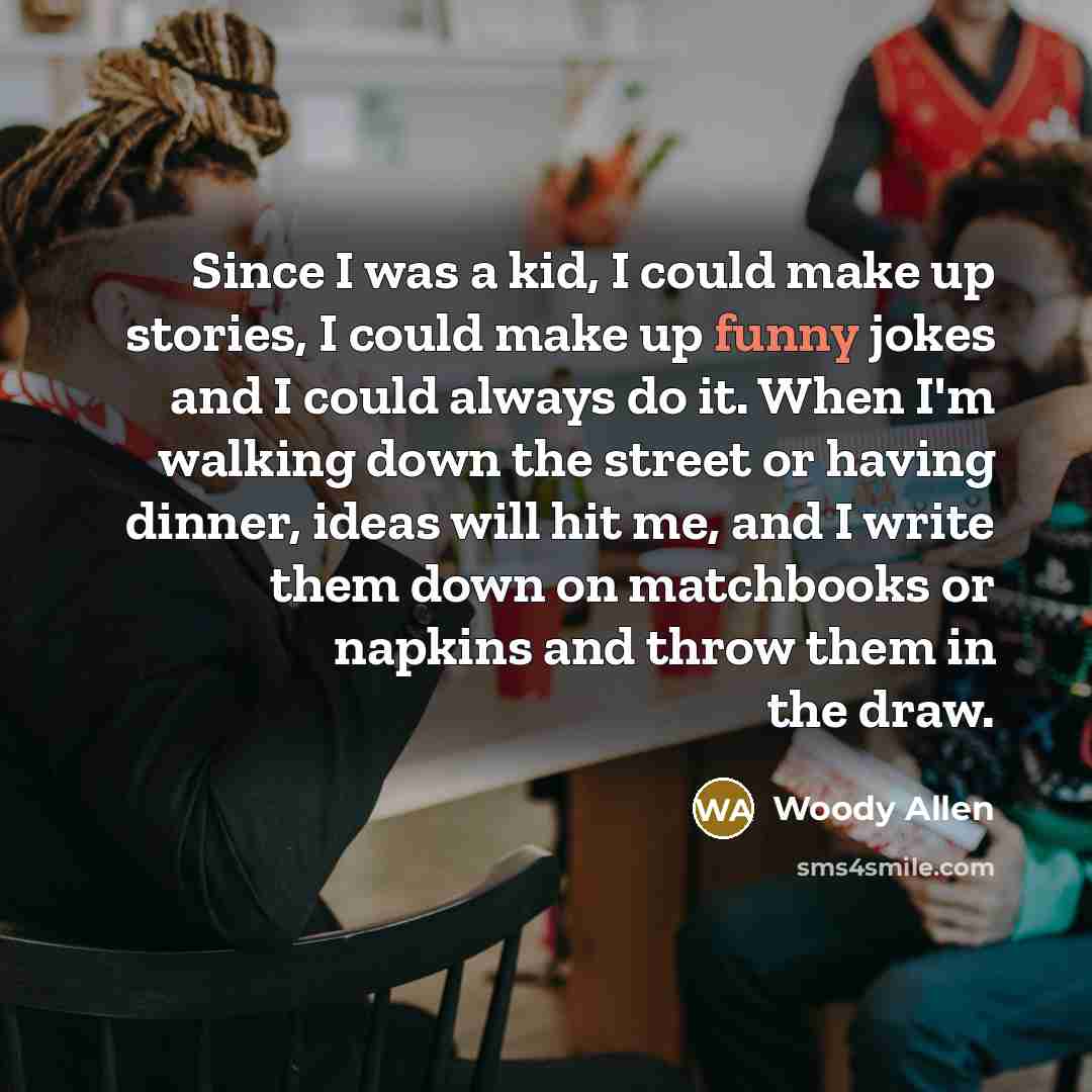 “Since I was a kid, I could make up stories,…” quote by Woody Allen