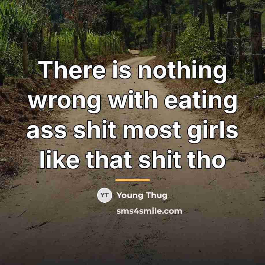 “There is nothing wrong with eating ass shit most girls…” quote by Young Thug