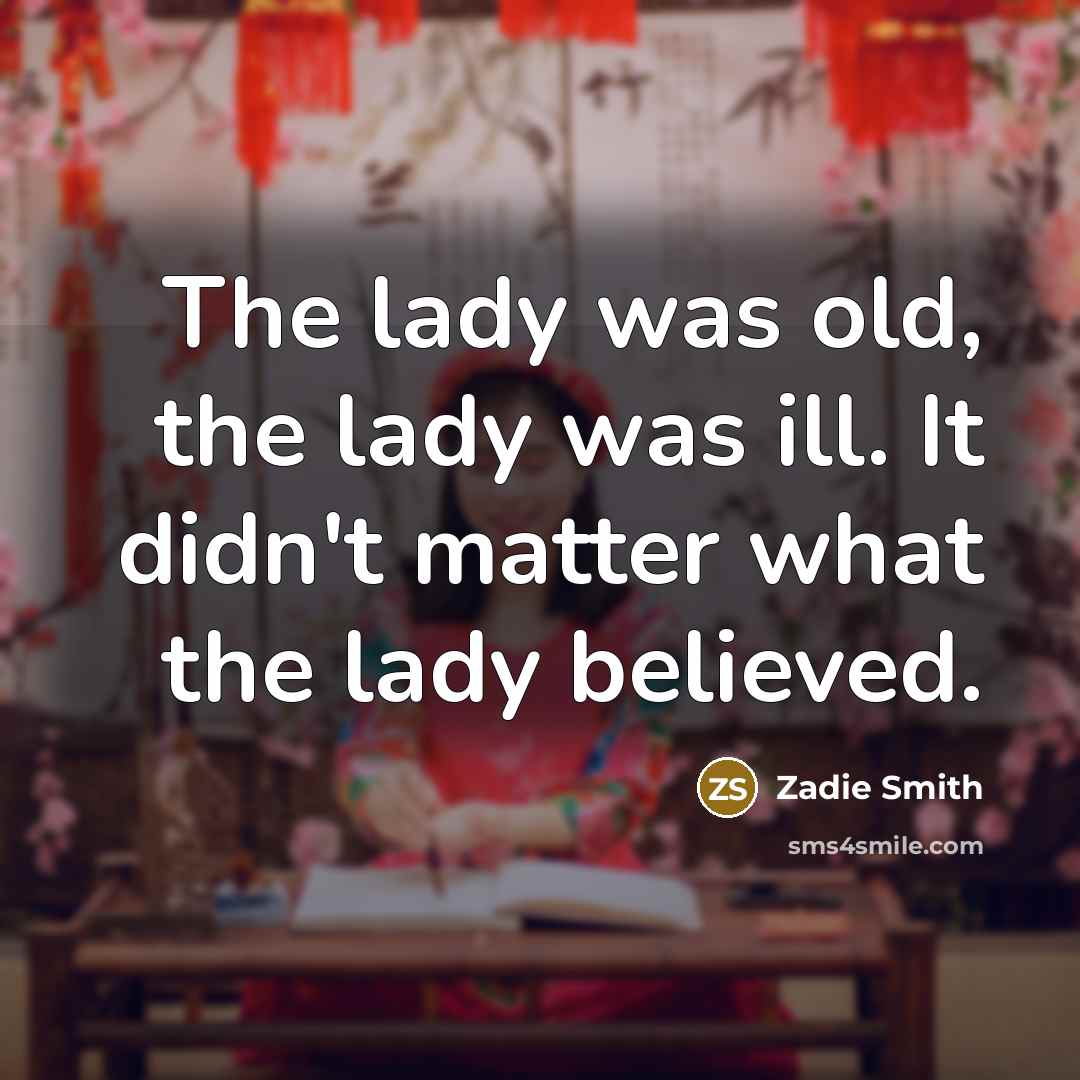 “The lady was old, the lady was ill. It didn't…” quote by Zadie Smith