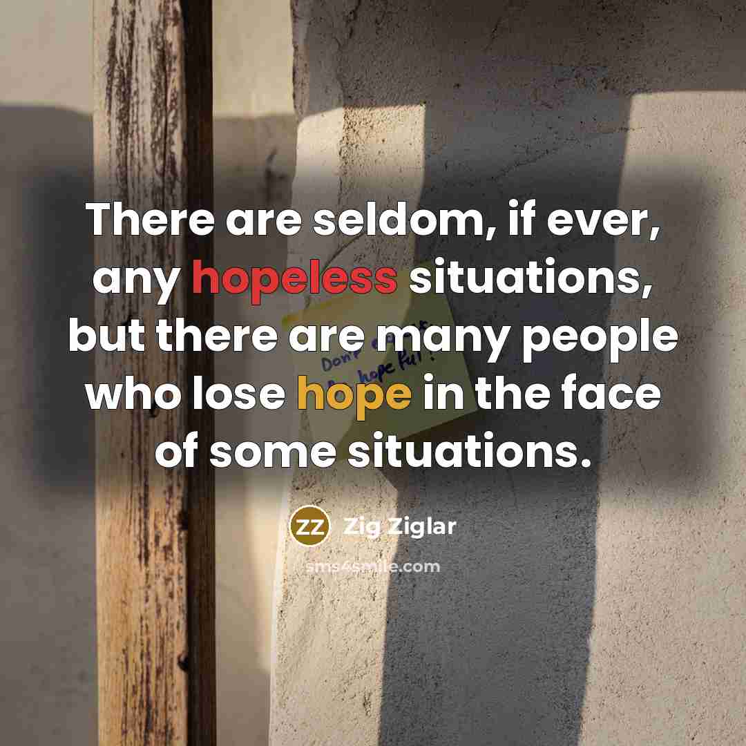 “There are seldom, if ever, any hopeless situations, but there…” quote by Zig Ziglar