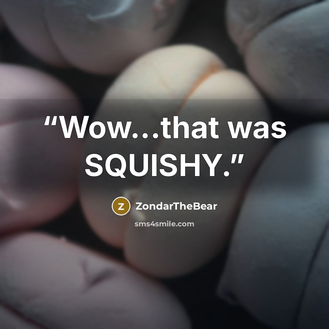 “Wow...that was SQUISHY.” quote by ZondarTheBear