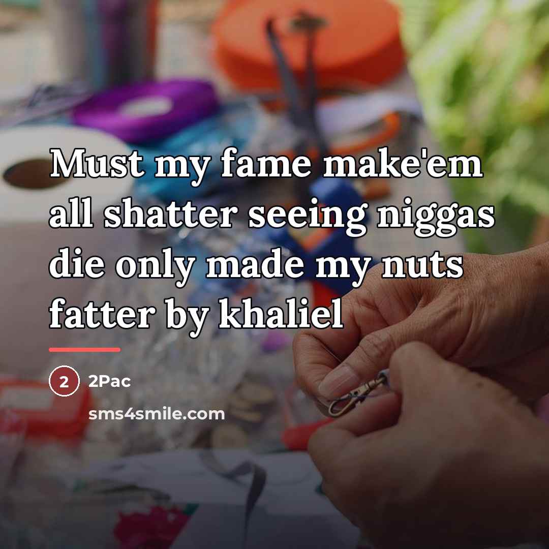 “Must my fame make'em all shatter seeing niggas die only…” quote by 2pac