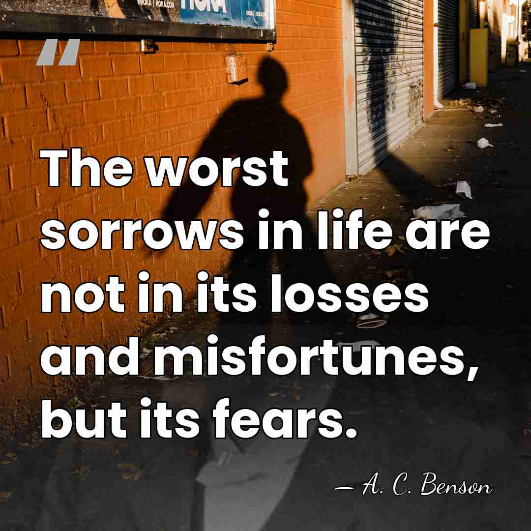The worst sorrows in life are not in its losses and misfortunes,&hellip; - A. C. Benson