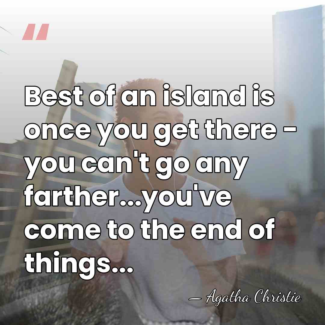 Best of an island is once you get there - you can't&hellip; - Agatha Christie