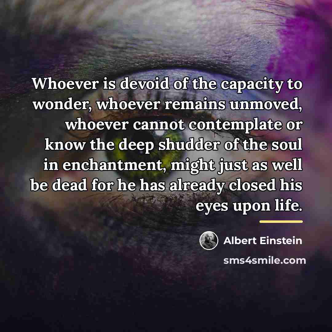 “Whoever is devoid of the capacity to wonder, whoever remains…” quote by Albert Einstein