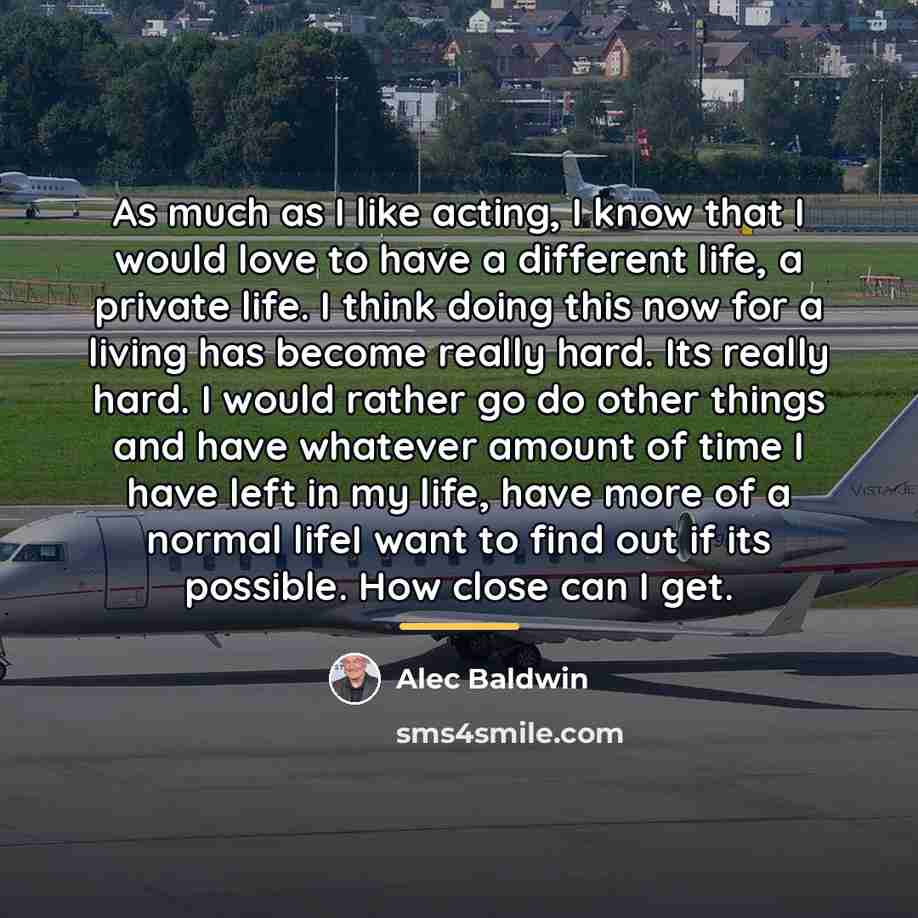 “As much as I like acting, I know that I…” quote by Alec Baldwin