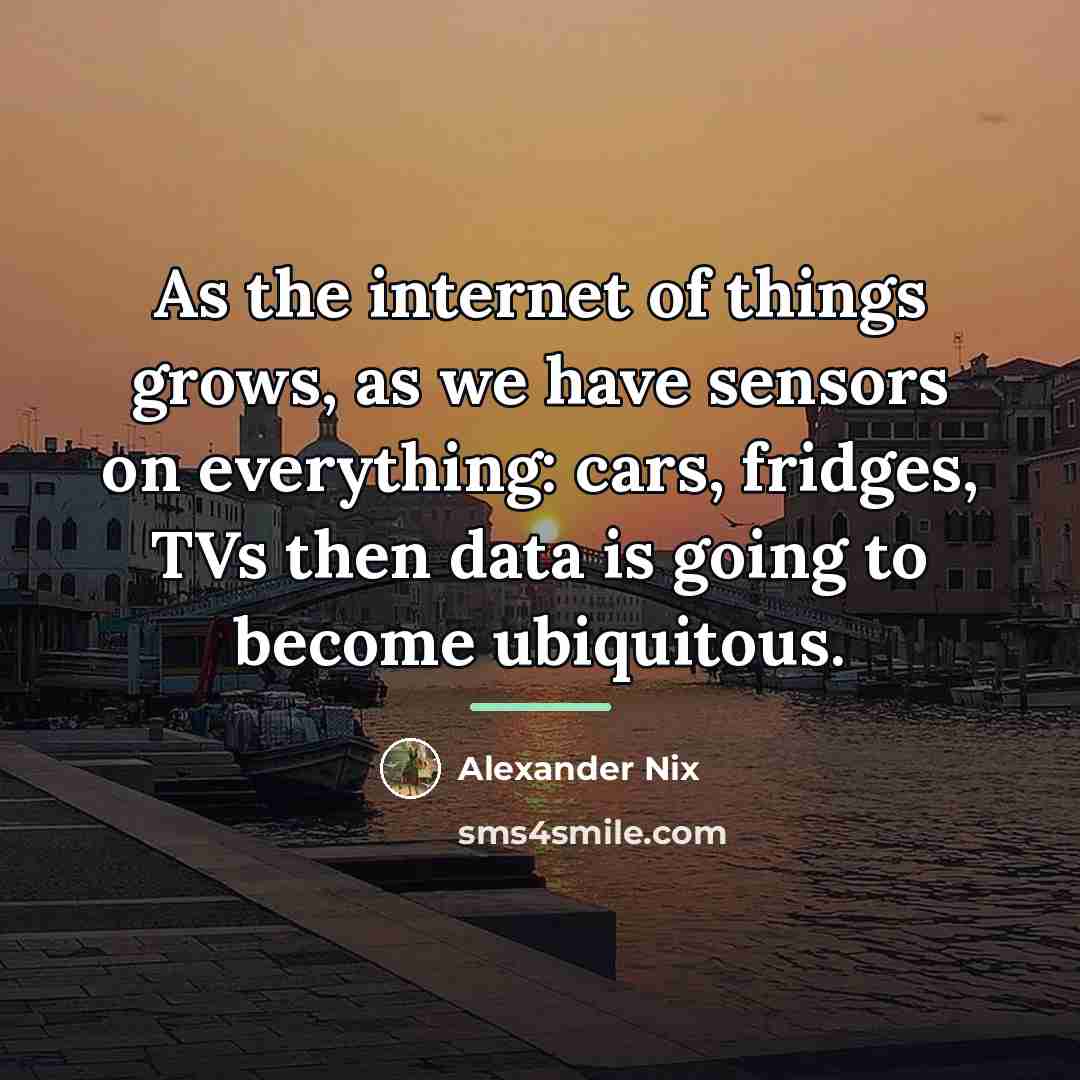 “As the internet of things grows, as we have sensors…” quote by Alexander Nix