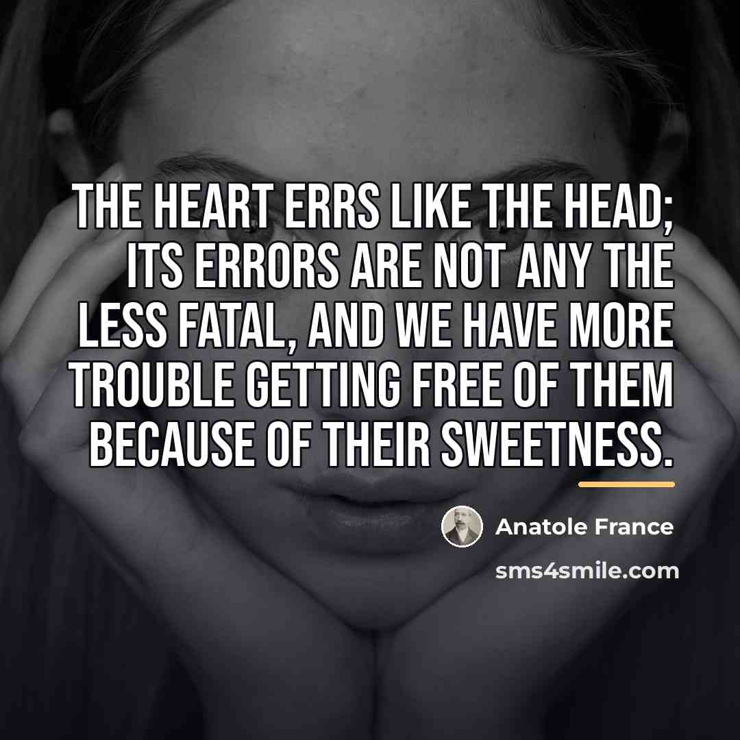 “The heart errs like the head; its errors are not…” quote by Anatole France