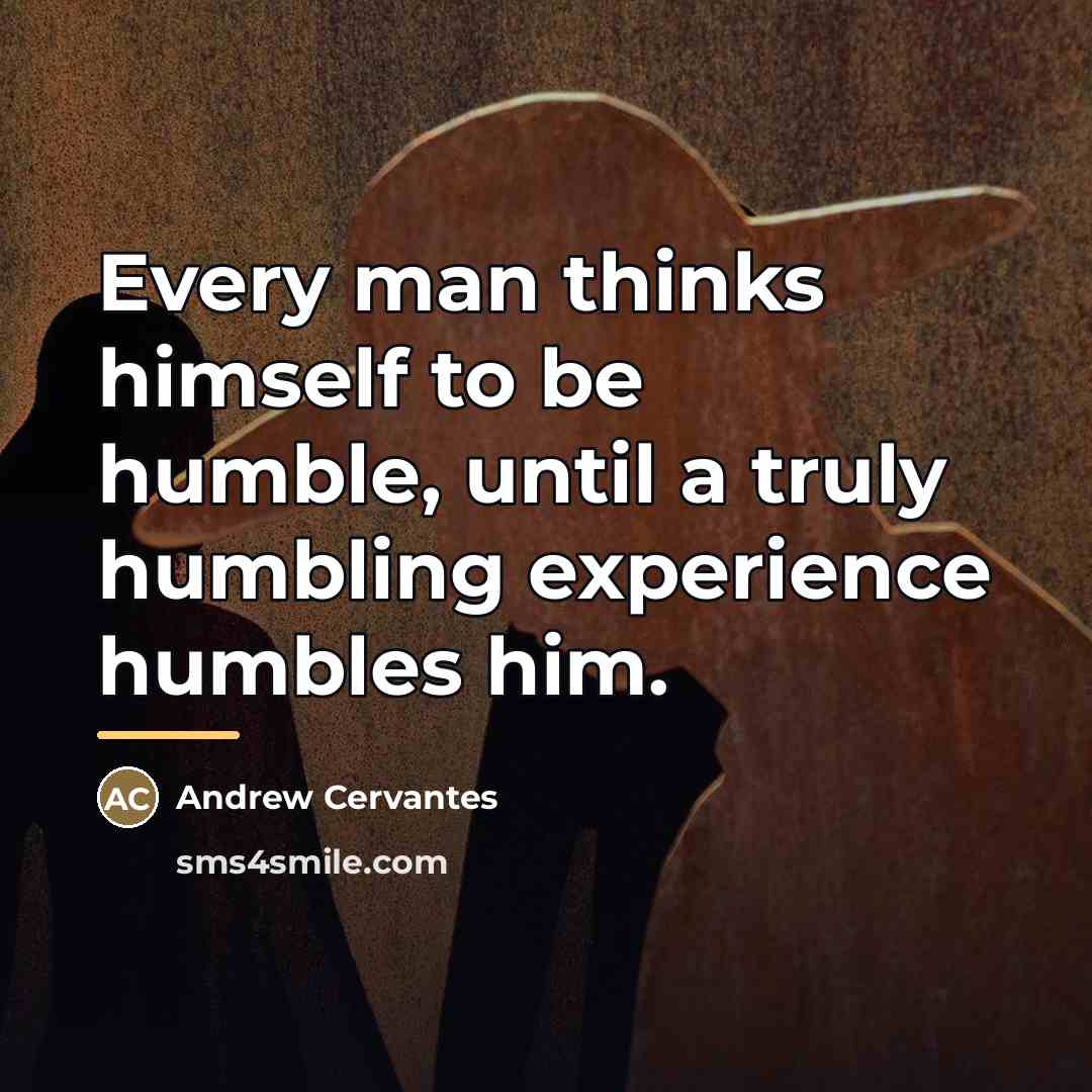 “Every man thinks himself to be humble, until a truly…” quote by Andrew Cervantes