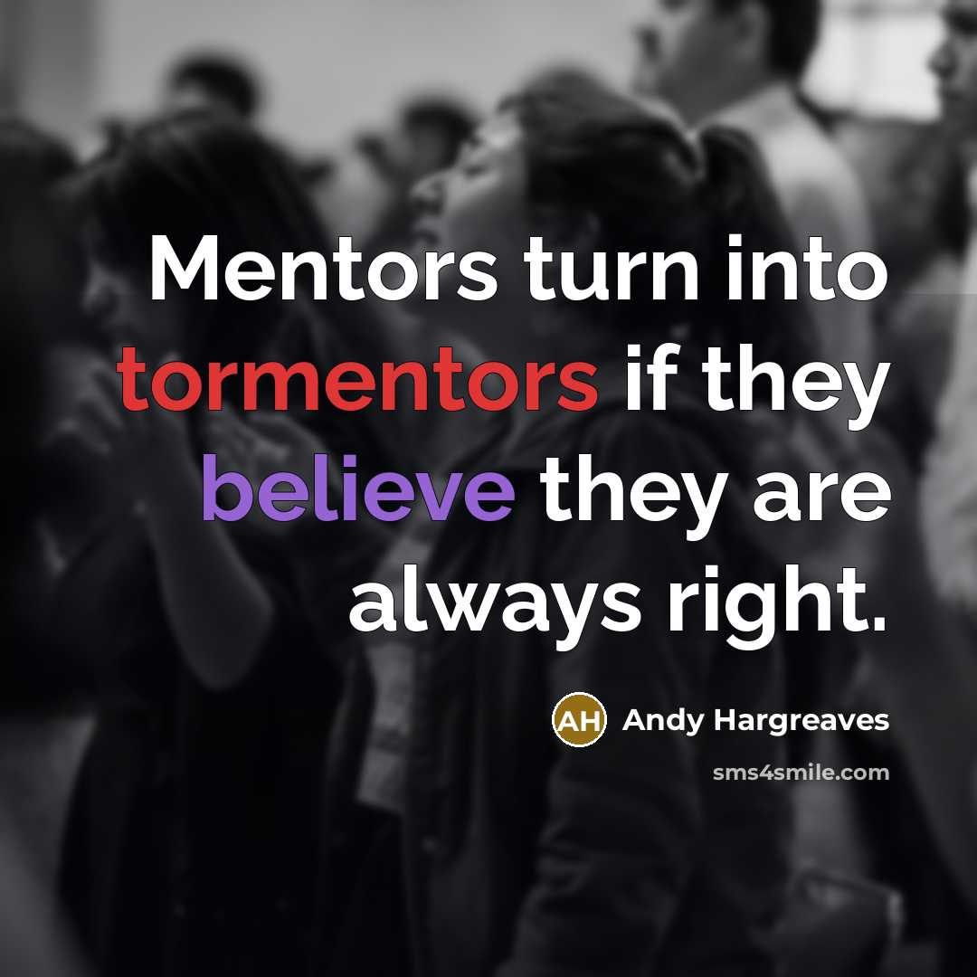 “Mentors turn into tormentors if they believe they are always…” quote by Andy Hargreaves