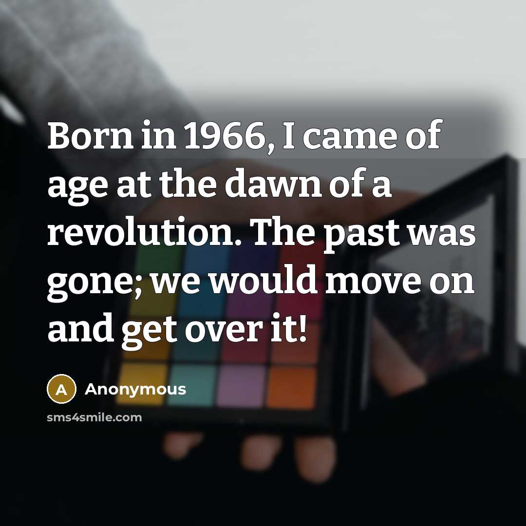 “Born in 1966, I came of age at the dawn…” quote by Anonymous