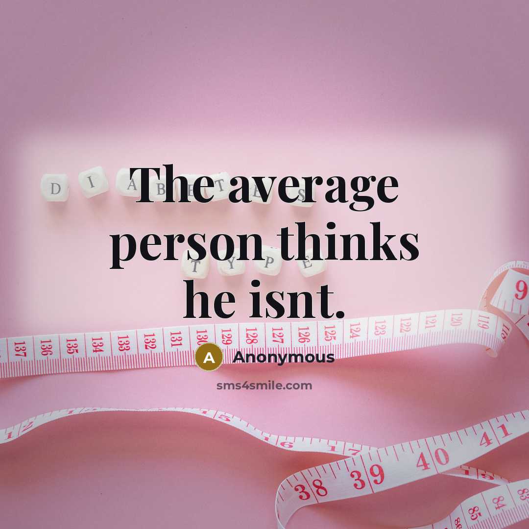 “The average person thinks he isnt.” quote by Anonymous