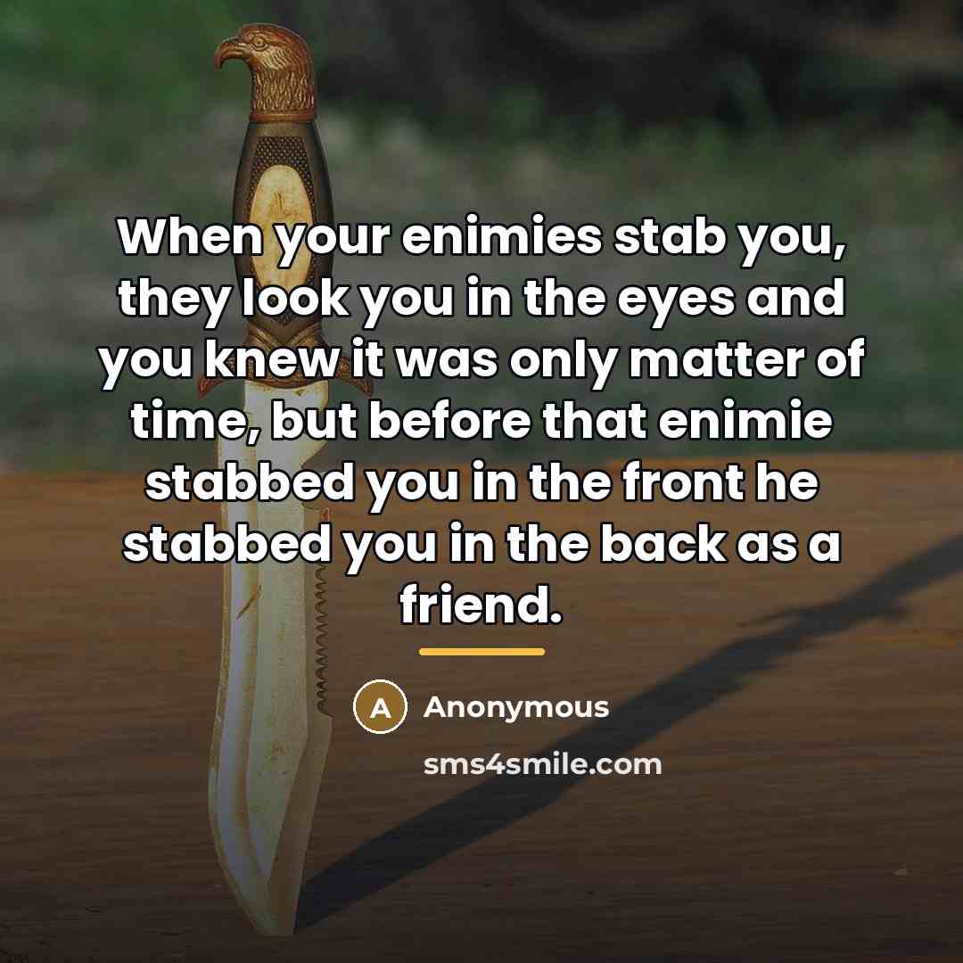 “When your enimies stab you, they look you in the…” quote by Anonymous