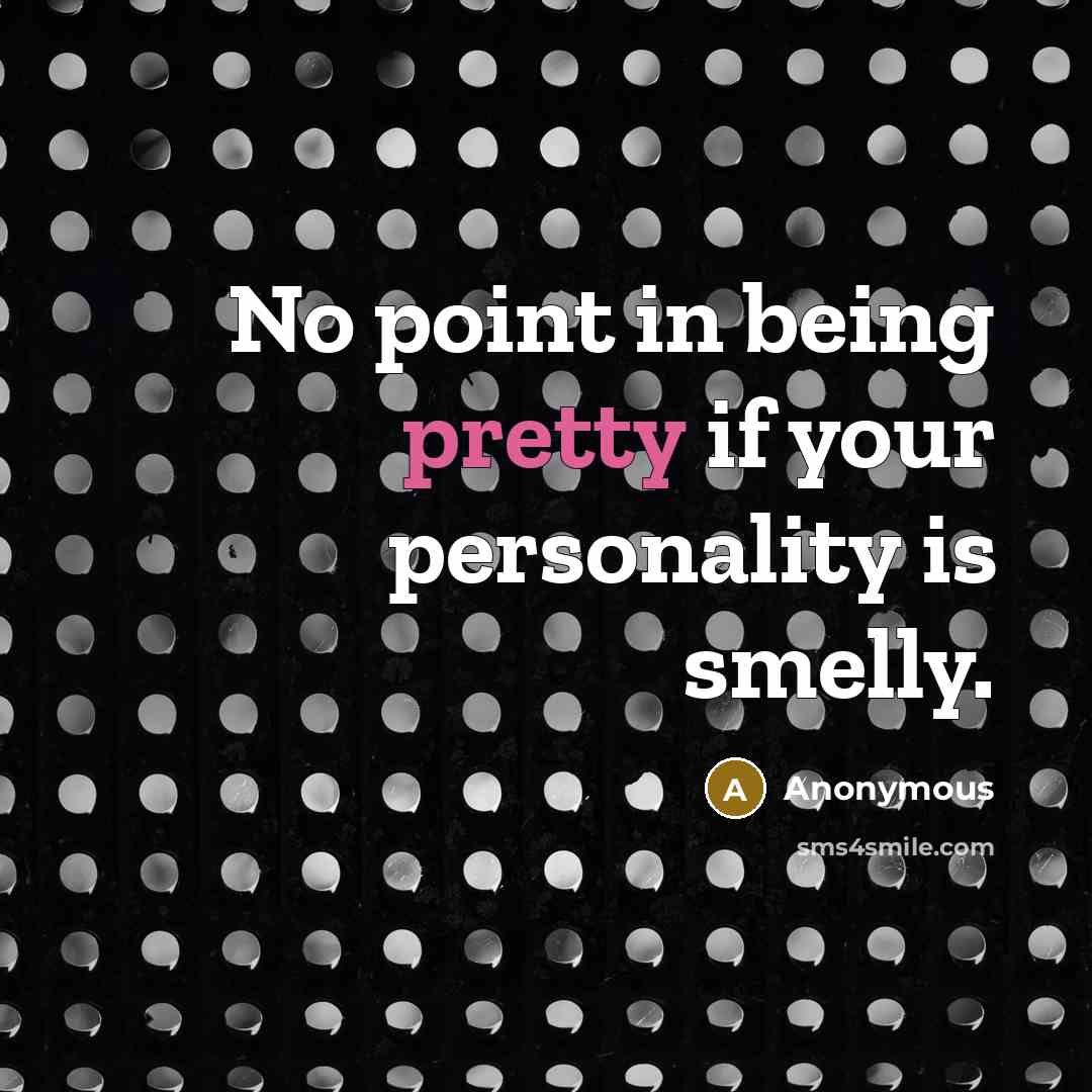 “No point in being pretty if your personality is smelly.…” quote by Anonymous