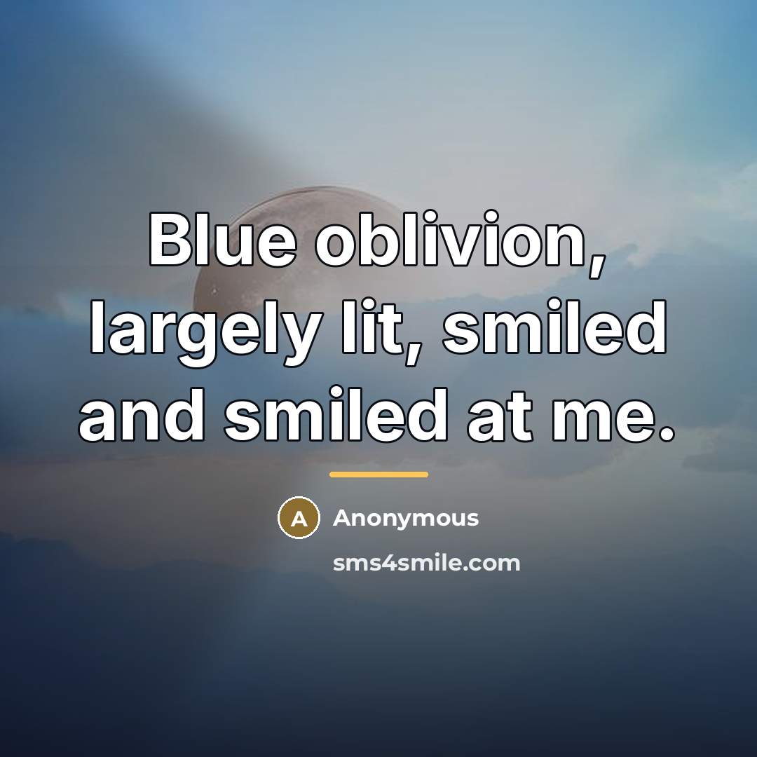 “Blue oblivion, largely lit, smiled and smiled at me.…” quote by Anonymous