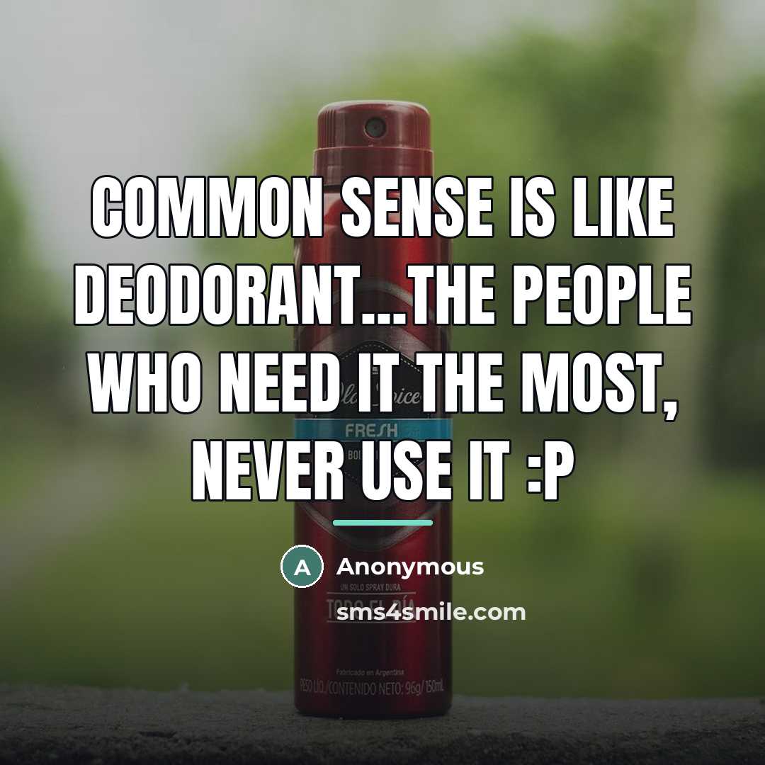“COMMON SENSE is like deodorant...the people who need it the…” quote by Anonymous