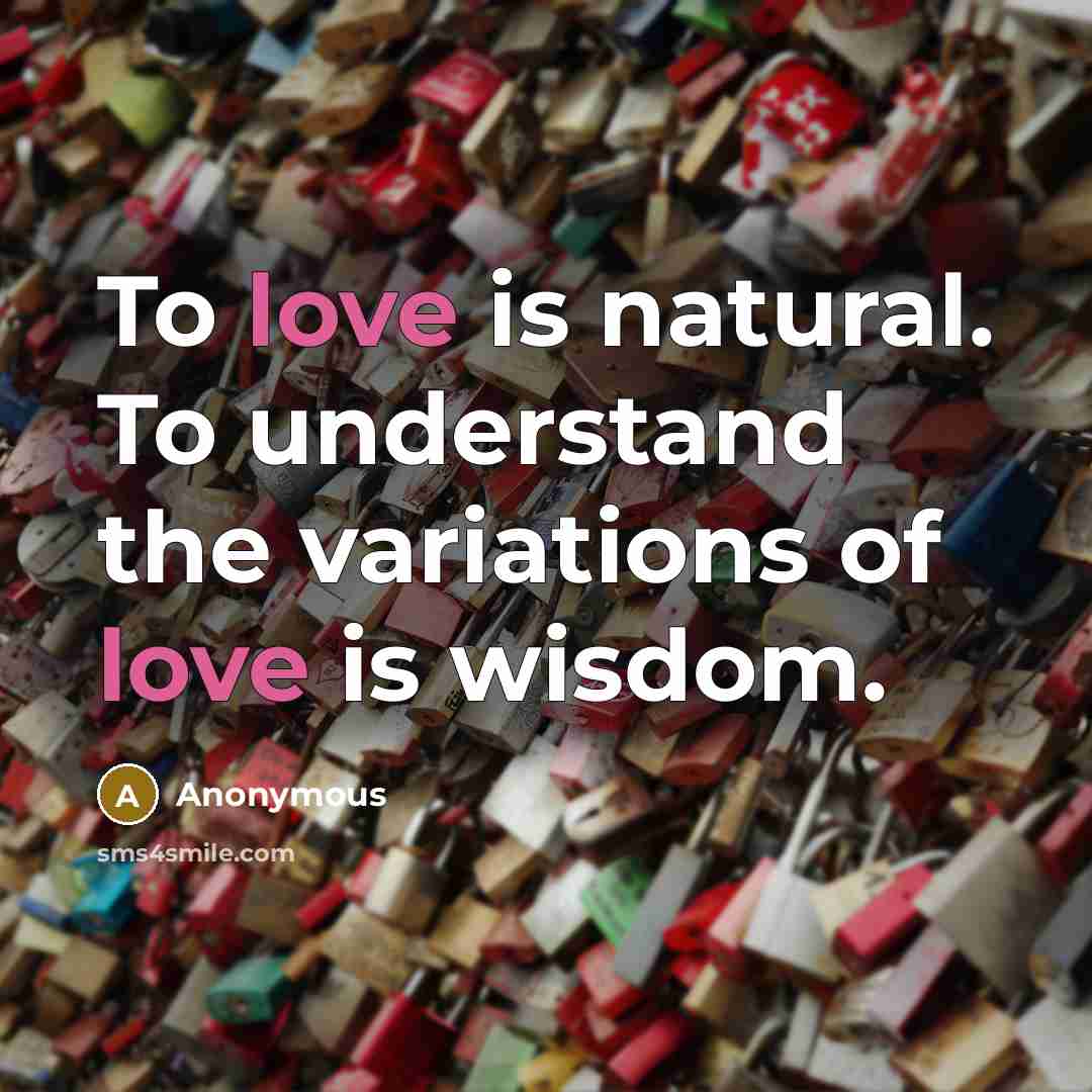 “To love is natural. To understand the variations of love…” quote by Anonymous