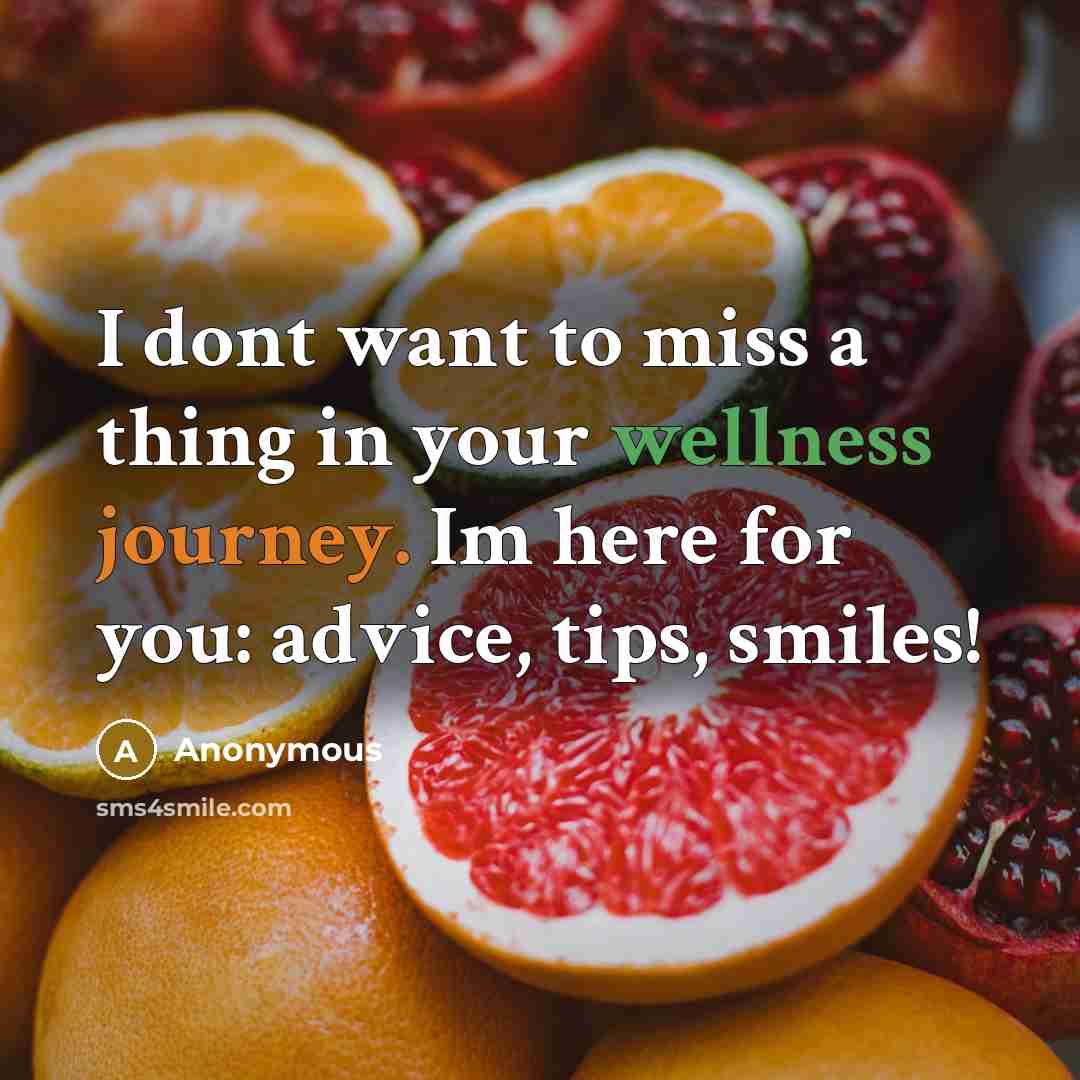 “I dont want to miss a thing in your wellness…” quote by Anonymous