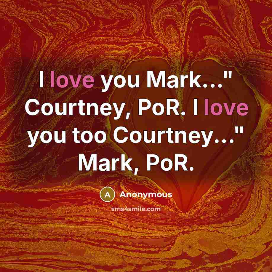 “I love you Mark..." Courtney, PoR. I love you too…” quote by Anonymous