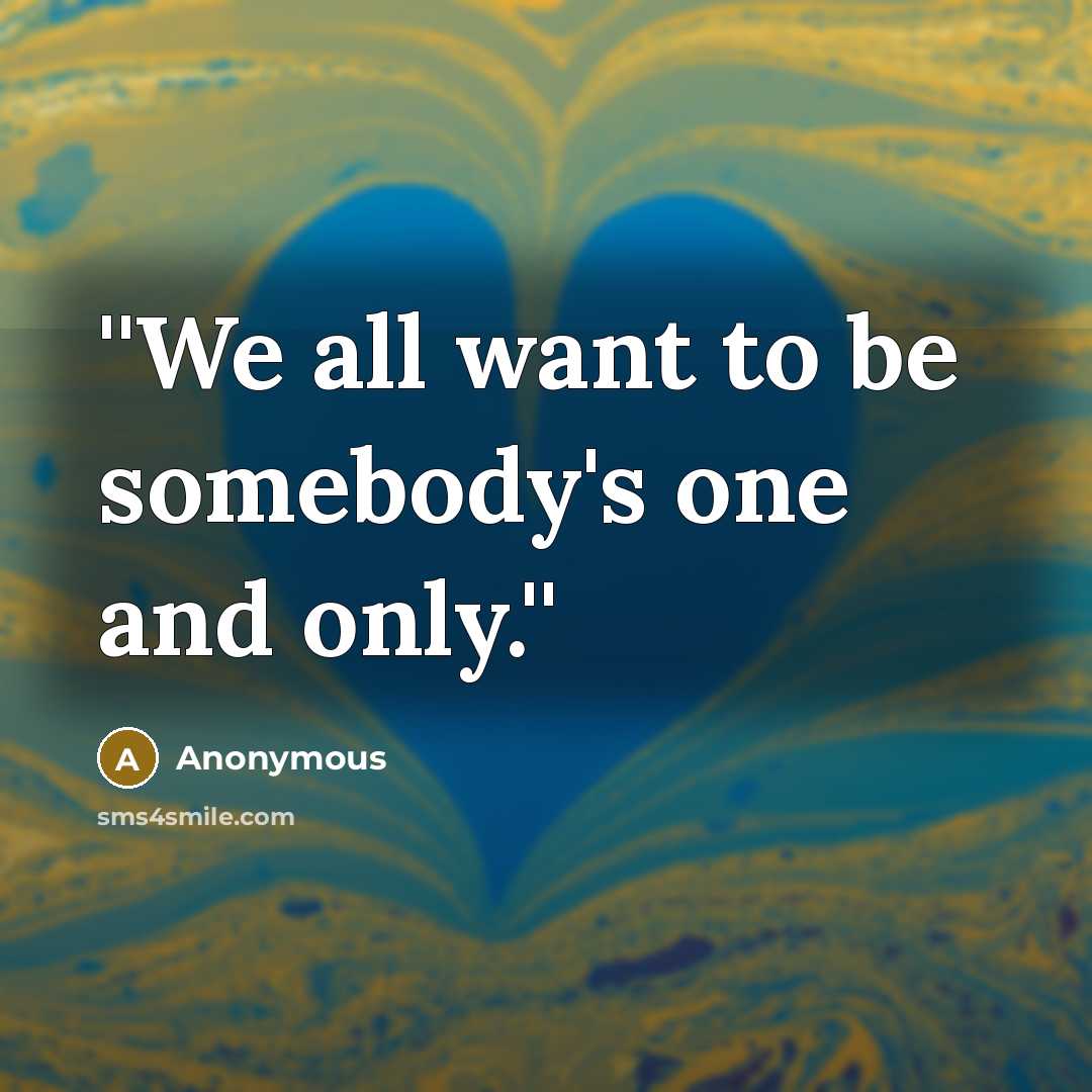 “''We all want to be somebody's one and only.''…” quote by Anonymous