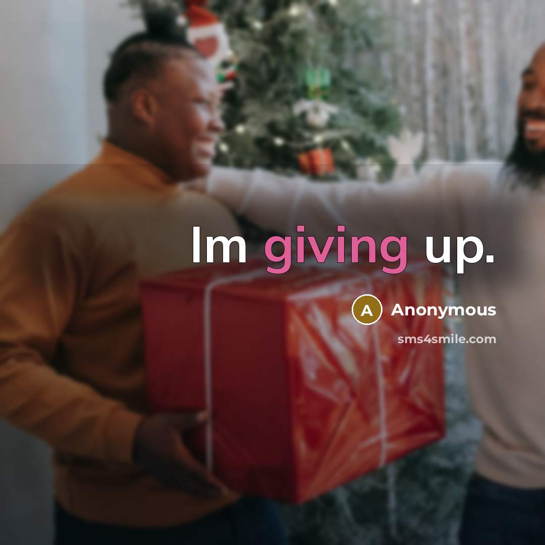 “Im giving up.” quote by Anonymous
