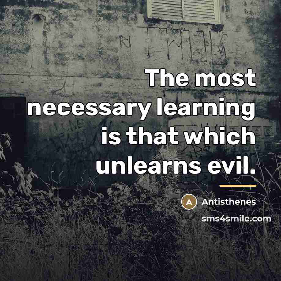 “The most necessary learning is that which unlearns evil.…” quote by Antisthenes
