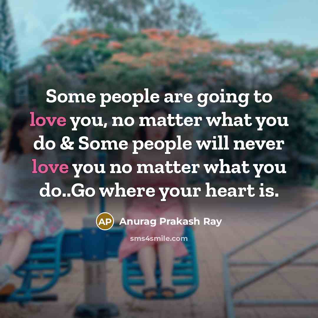 “Some people are going to love you, no matter what…” quote by Anurag Prakash Ray