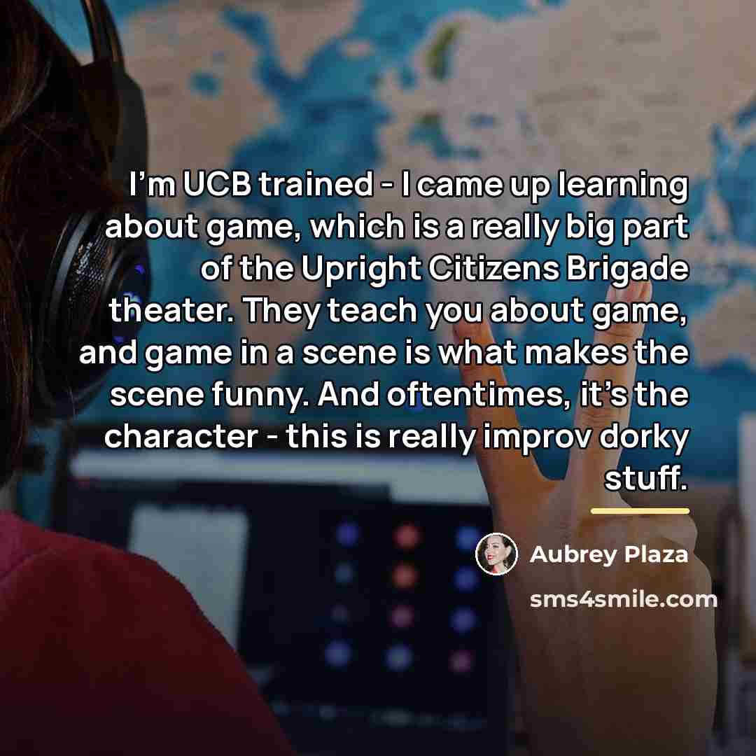“I'm UCB trained - I came up learning about game,…” quote by Aubrey Plaza