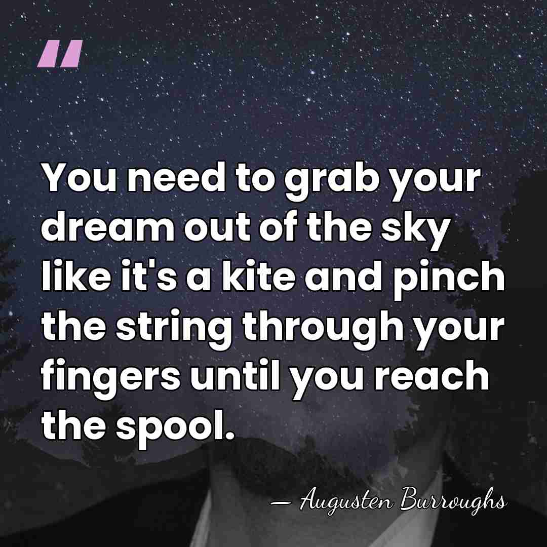 You need to grab your dream out of the sky like it's&hellip; - Augusten Burroughs
