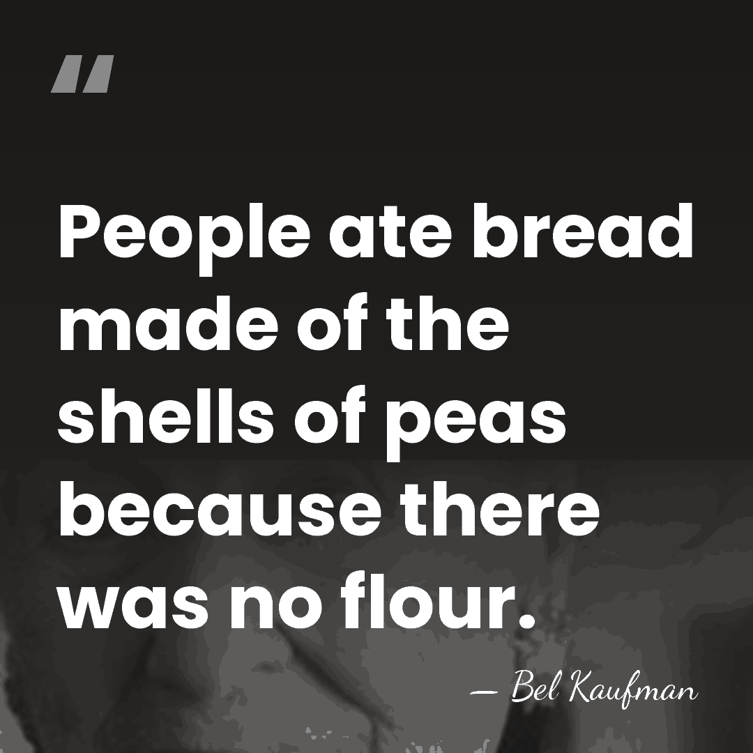 People ate bread made of the shells of peas because there was&hellip; - Bel Kaufman