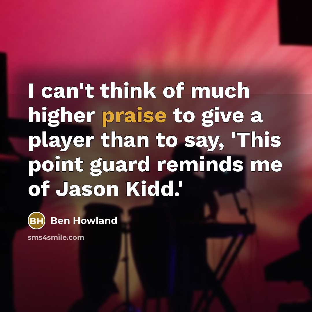 “I can't think of much higher praise to give a…” quote by Ben Howland