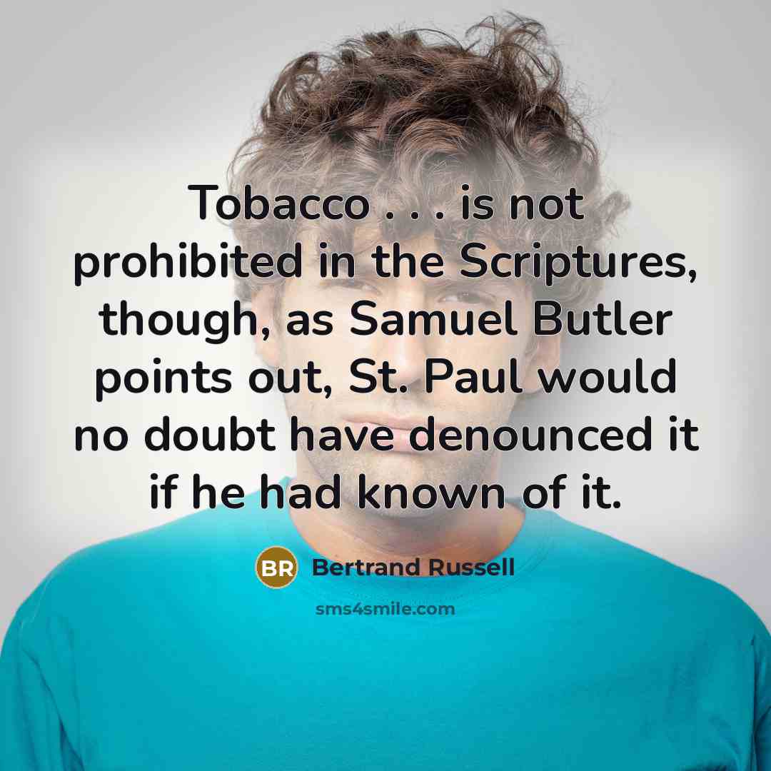 “Tobacco . . . is not prohibited in the Scriptures,…” quote by Bertrand Russell