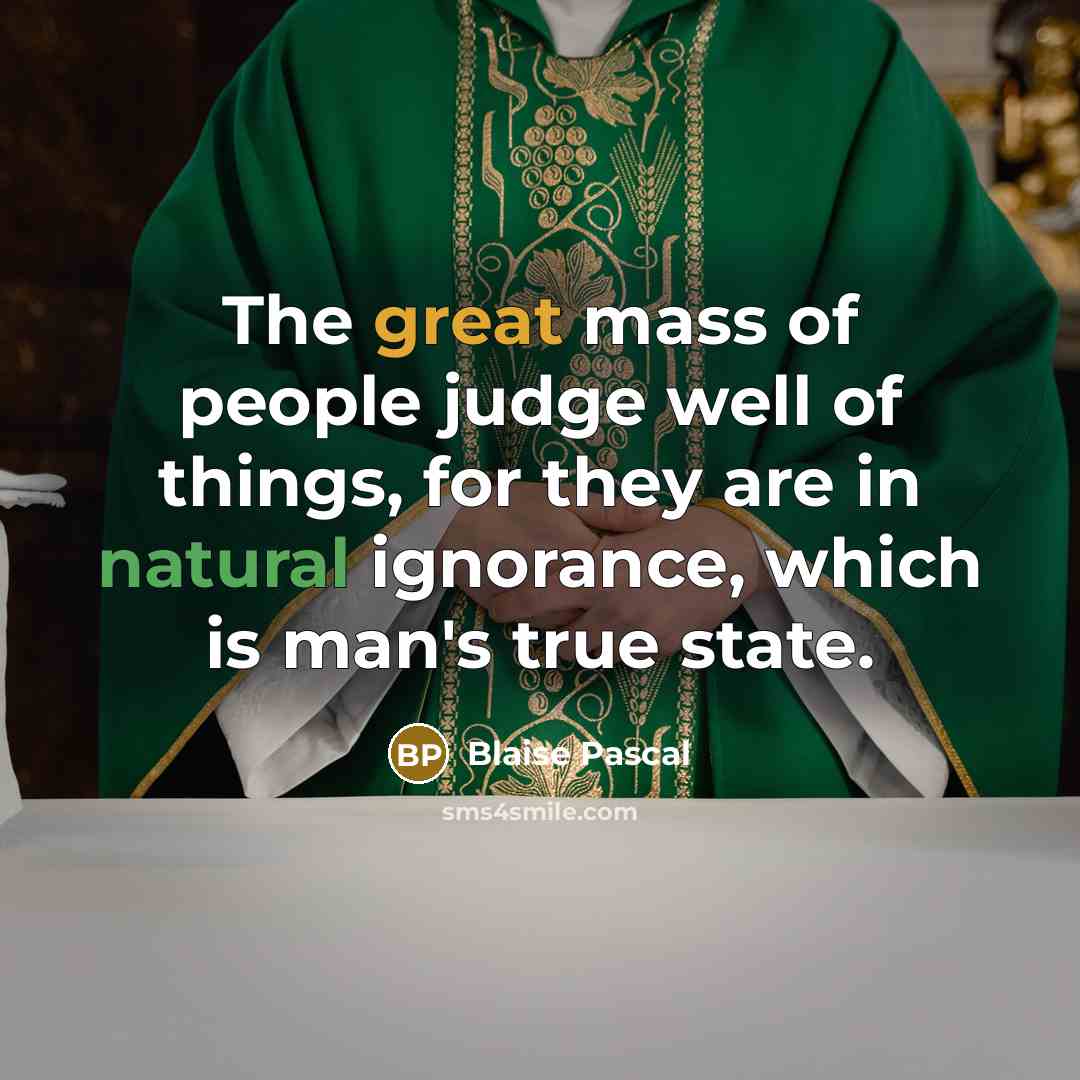 “The great mass of people judge well of things, for…” quote by Blaise Pascal