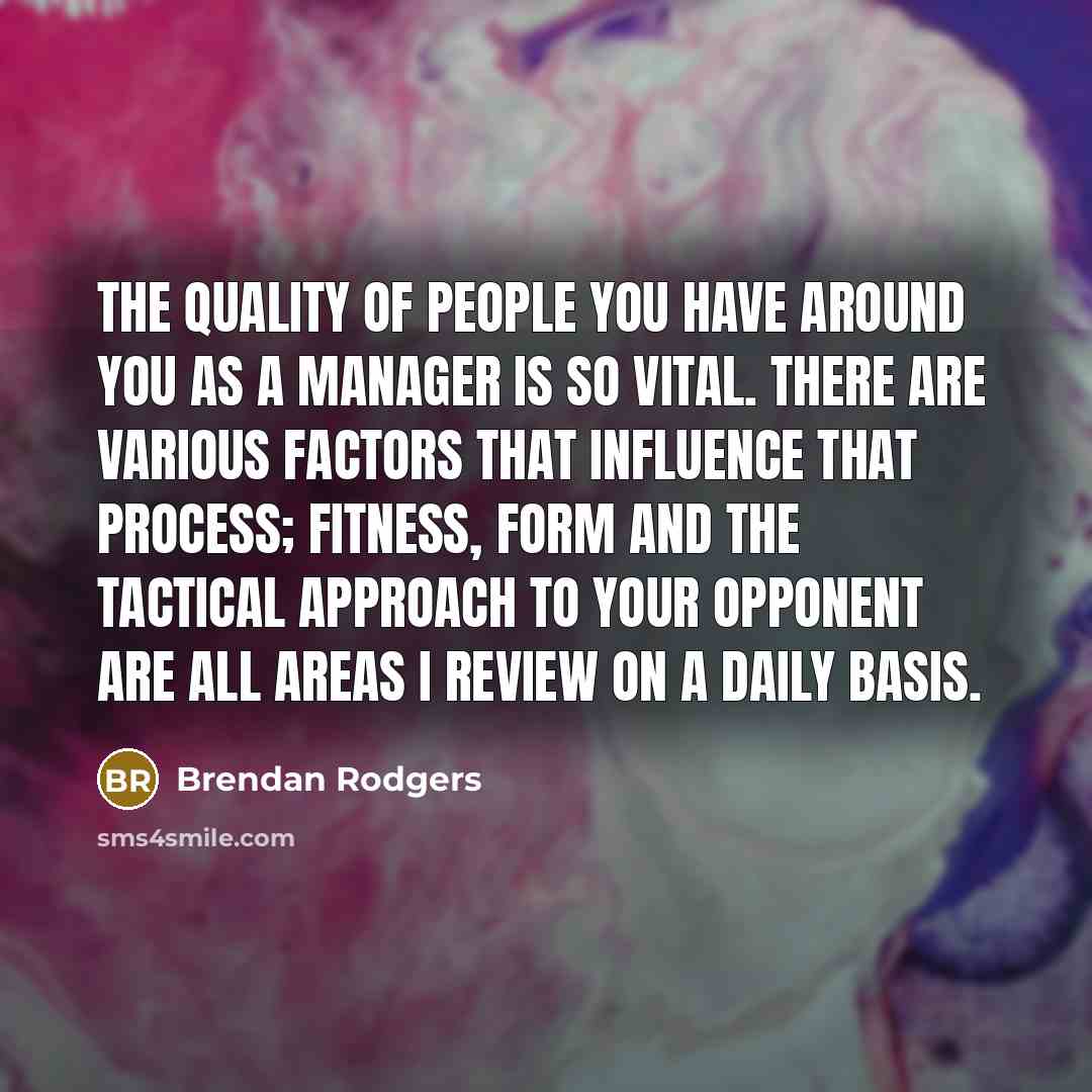 “The quality of people you have around you as a…” quote by Brendan Rodgers