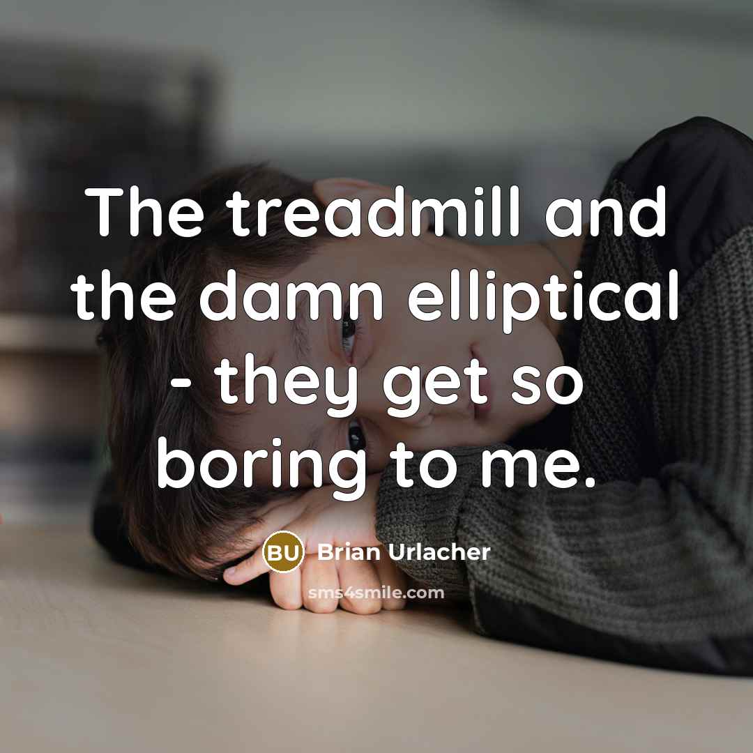 “The treadmill and the damn elliptical - they get so…” quote by Brian Urlacher