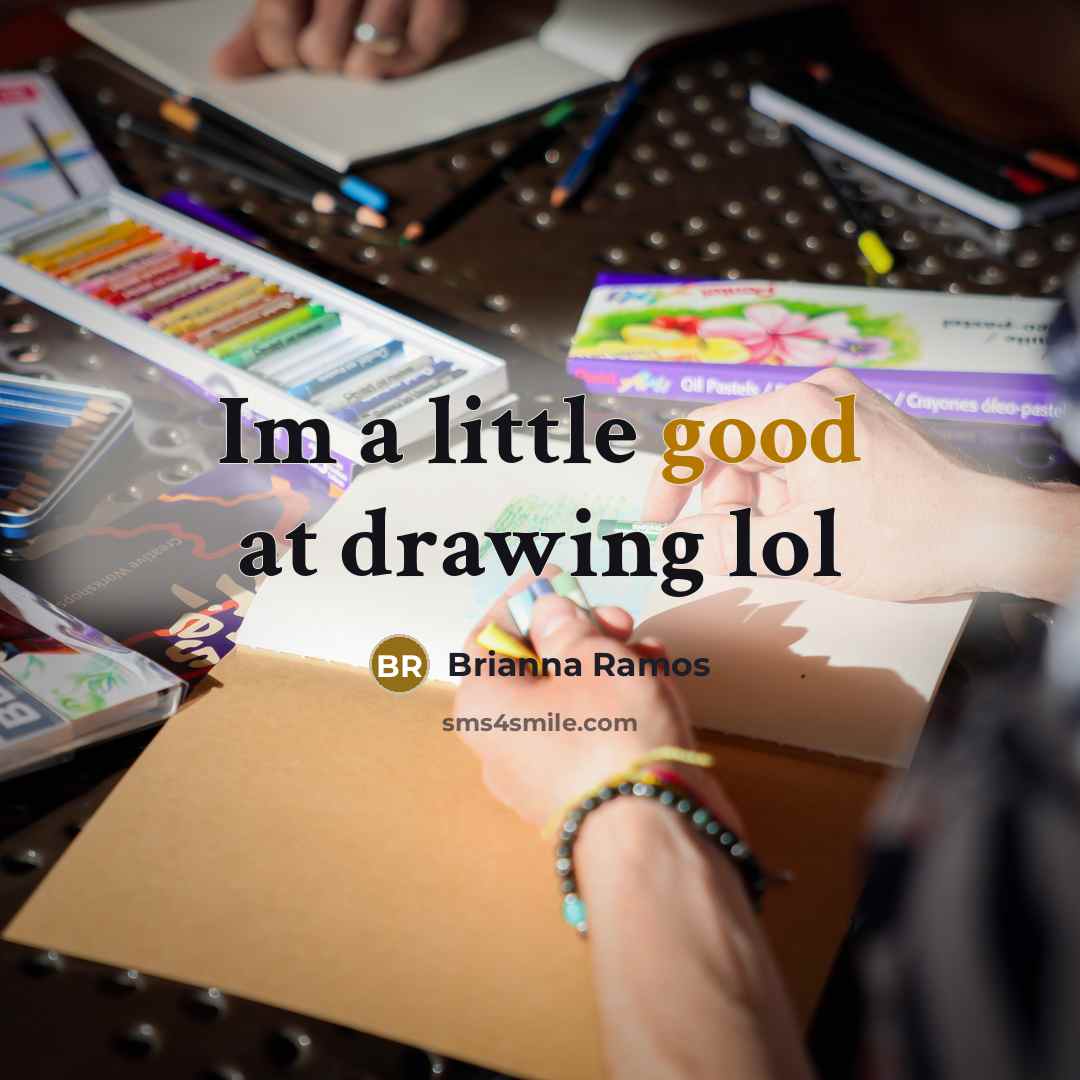 “Im a little good at drawing lol…” quote by Brianna Ramos