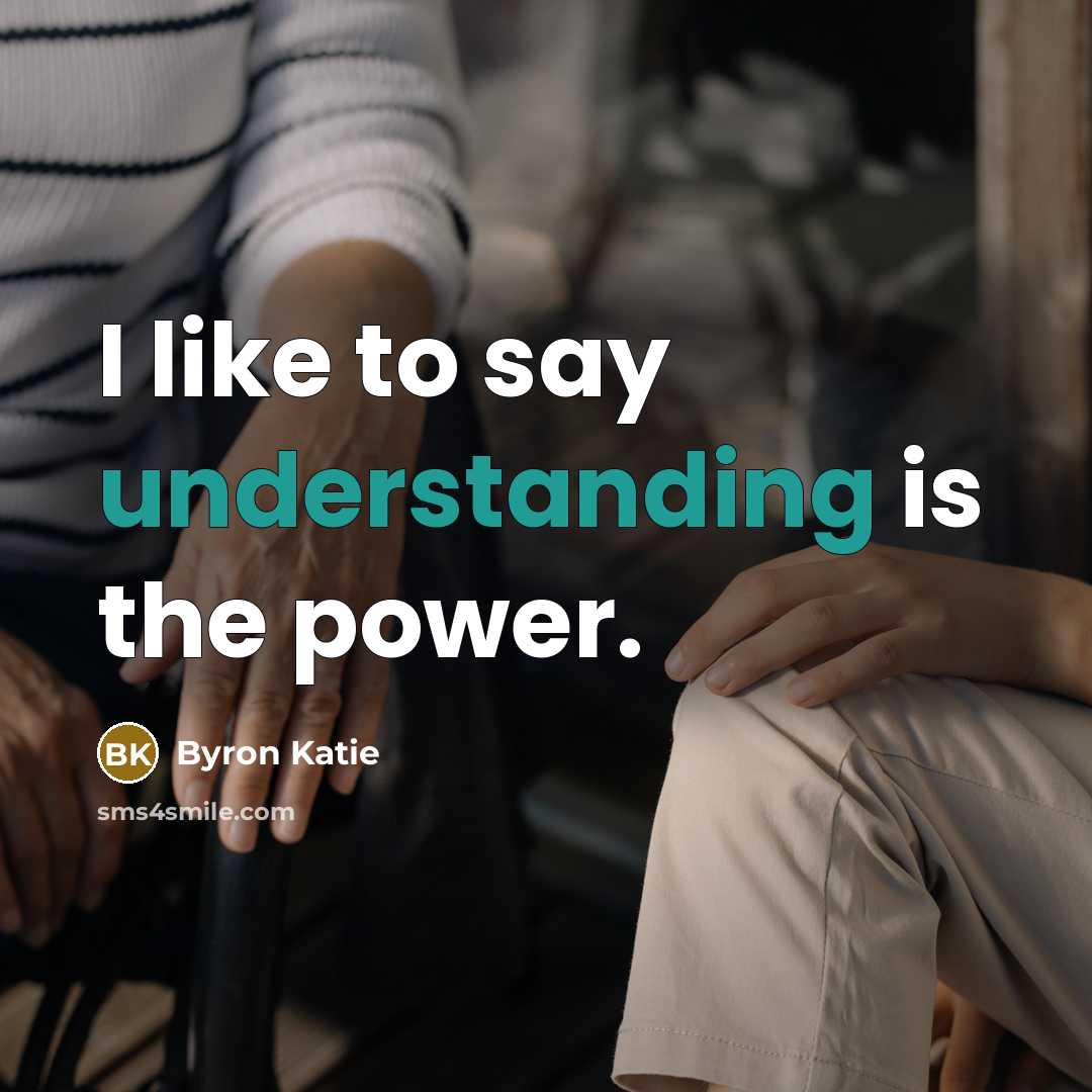 “I like to say understanding is the power.…” quote by Byron Katie