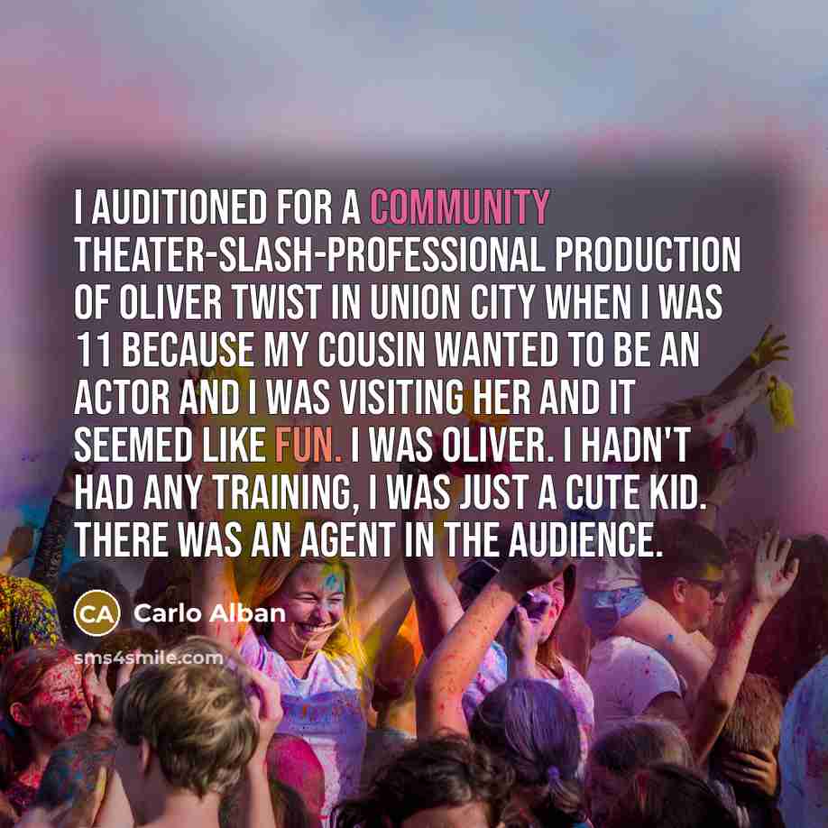 “I auditioned for a community theater-slash-professional production of Oliver Twist…” quote by Carlo Alban