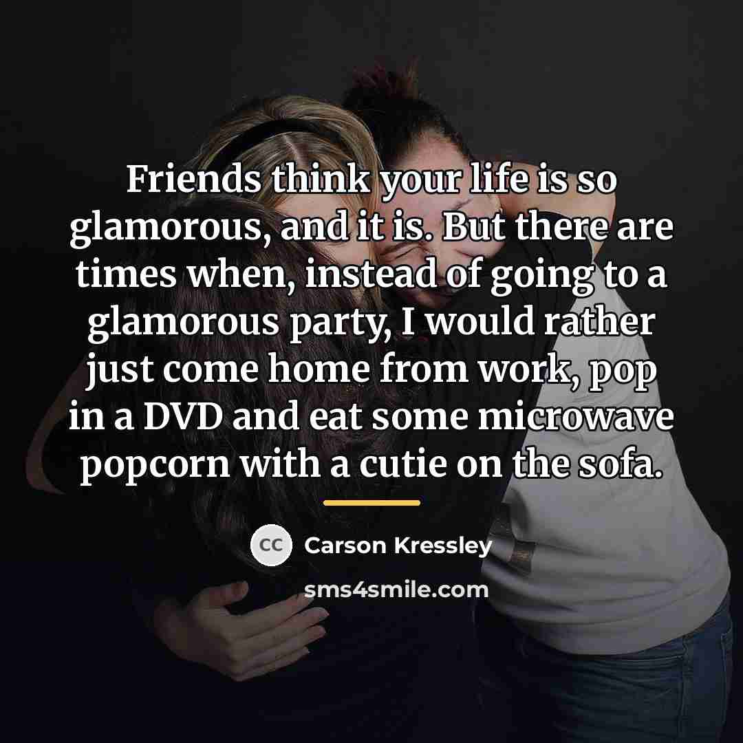 “Friends think your life is so glamorous, and it is.…” quote by Carson Kressley