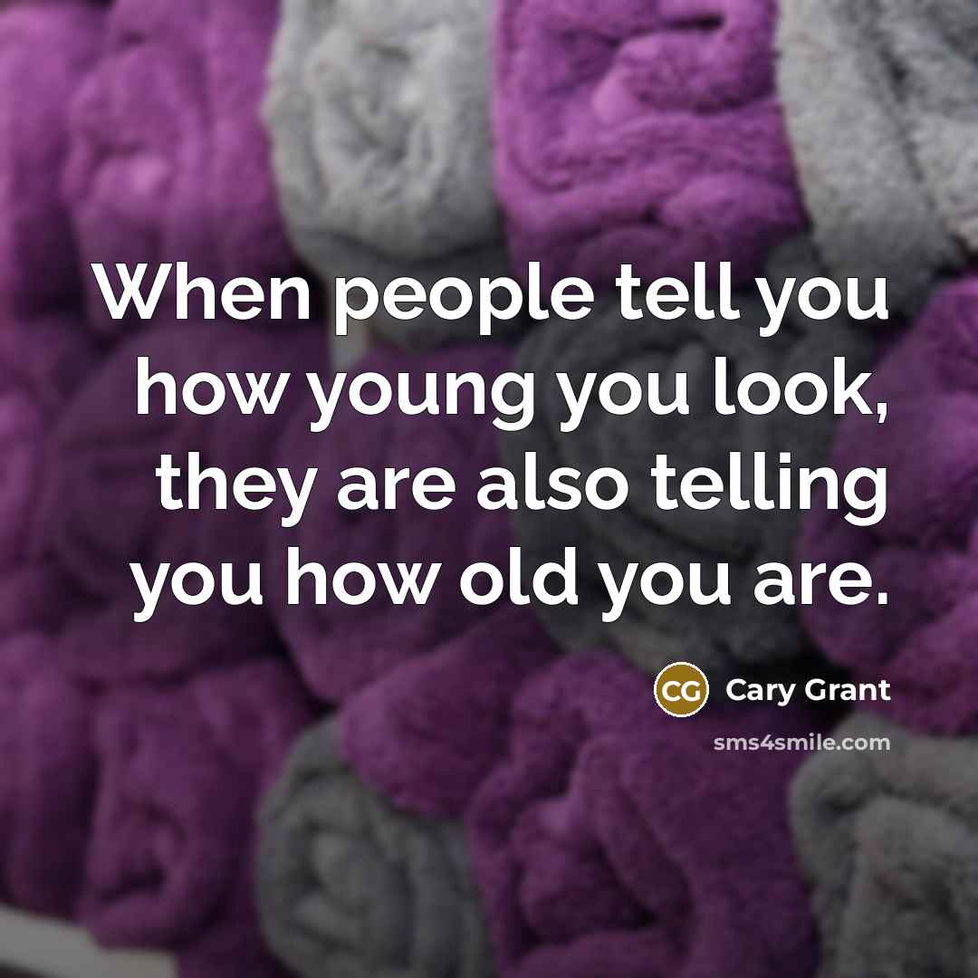 “When people tell you how young you look, they are…” quote by Cary Grant