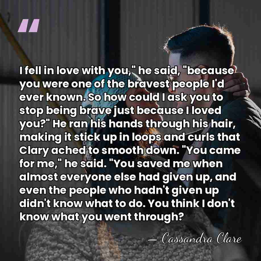 I fell in love with you," he said, "because you were one&hellip; - Cassandra Clare
